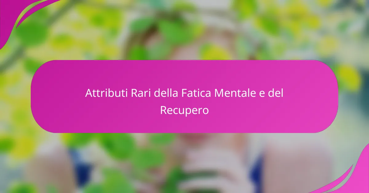Attributi Rari della Fatica Mentale e del Recupero