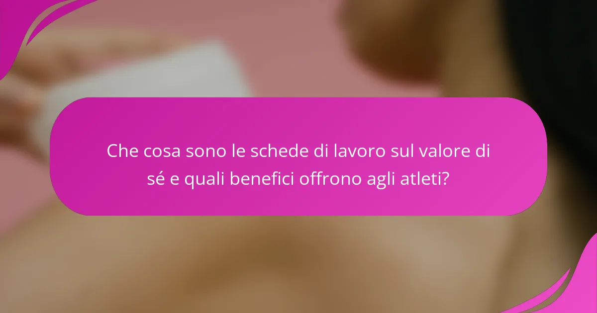 Che cosa sono le schede di lavoro sul valore di sé e quali benefici offrono agli atleti?