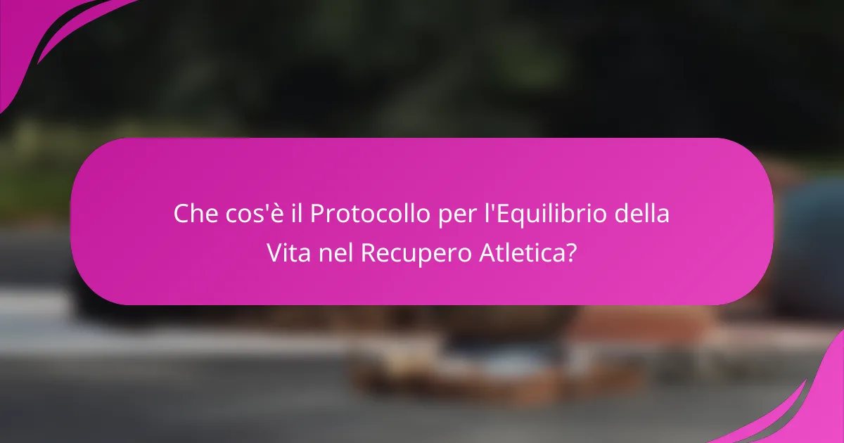 Che cos'è il Protocollo per l'Equilibrio della Vita nel Recupero Atletica?