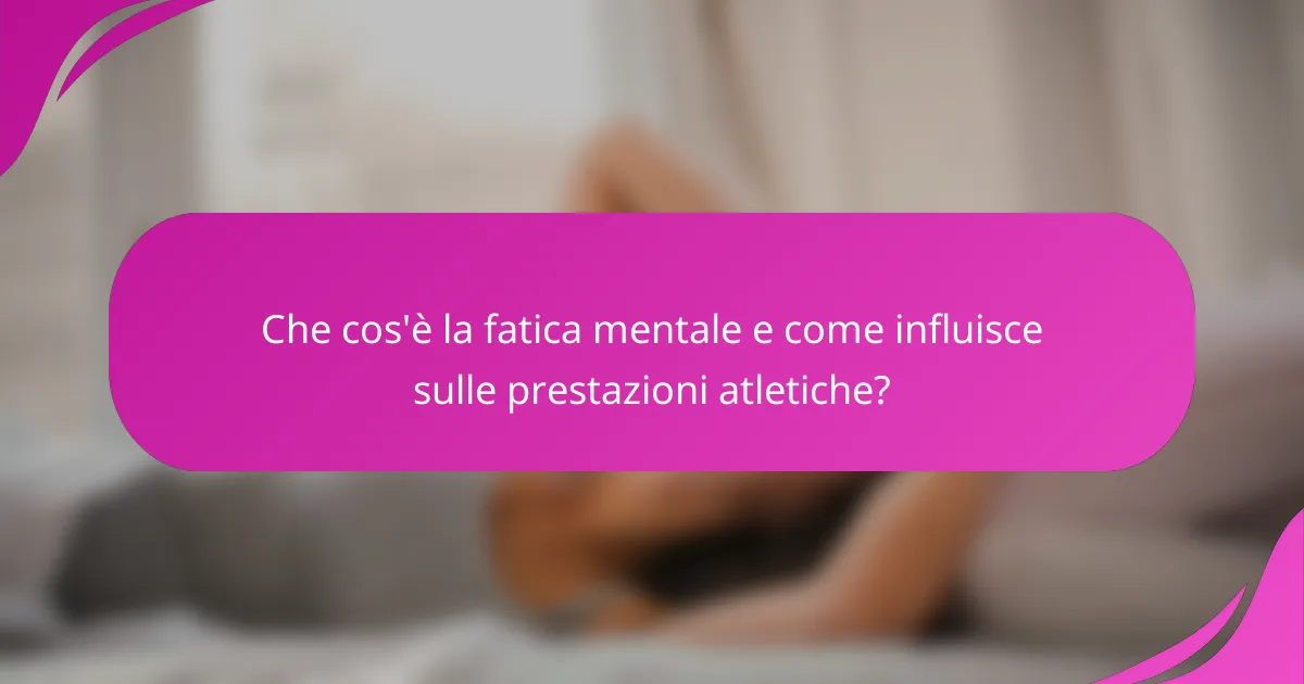 Che cos'è la fatica mentale e come influisce sulle prestazioni atletiche?