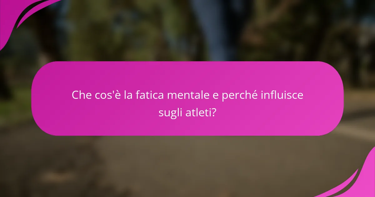 Che cos'è la fatica mentale e perché influisce sugli atleti?