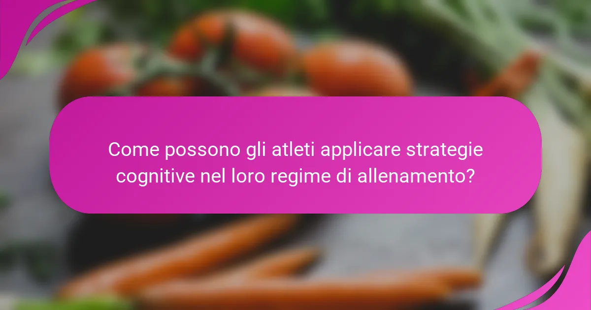 Come possono gli atleti applicare strategie cognitive nel loro regime di allenamento?