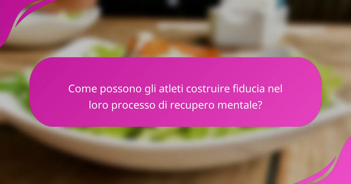 Come possono gli atleti costruire fiducia nel loro processo di recupero mentale?