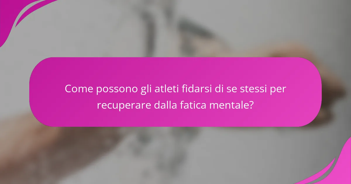 Come possono gli atleti fidarsi di se stessi per recuperare dalla fatica mentale?