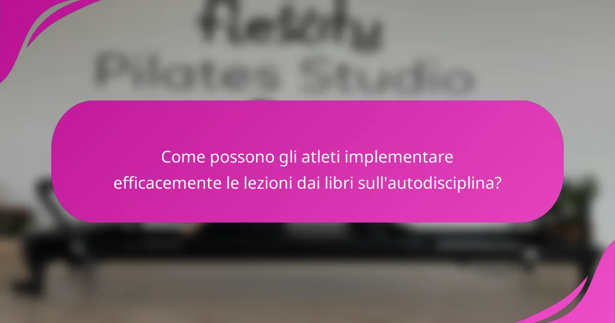 Come possono gli atleti implementare efficacemente le lezioni dai libri sull'autodisciplina?