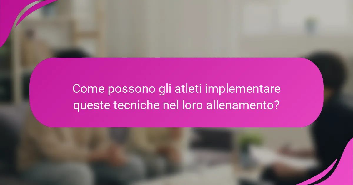 Come possono gli atleti implementare queste tecniche nel loro allenamento?