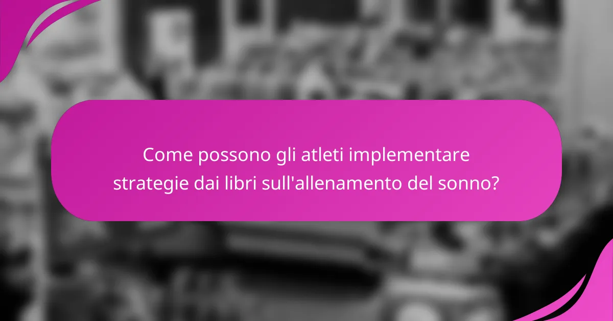 Come possono gli atleti implementare strategie dai libri sull'allenamento del sonno?