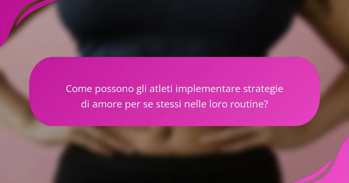 Come possono gli atleti implementare strategie di amore per se stessi nelle loro routine?
