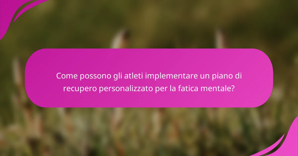 Come possono gli atleti implementare un piano di recupero personalizzato per la fatica mentale?