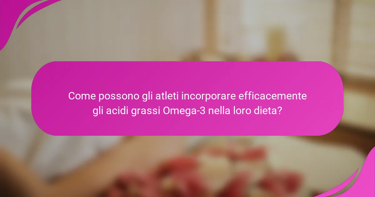 Come possono gli atleti incorporare efficacemente gli acidi grassi Omega-3 nella loro dieta?