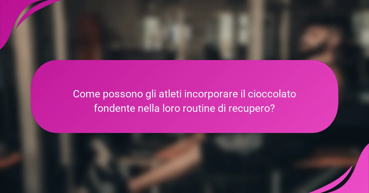 Come possono gli atleti incorporare il cioccolato fondente nella loro routine di recupero?