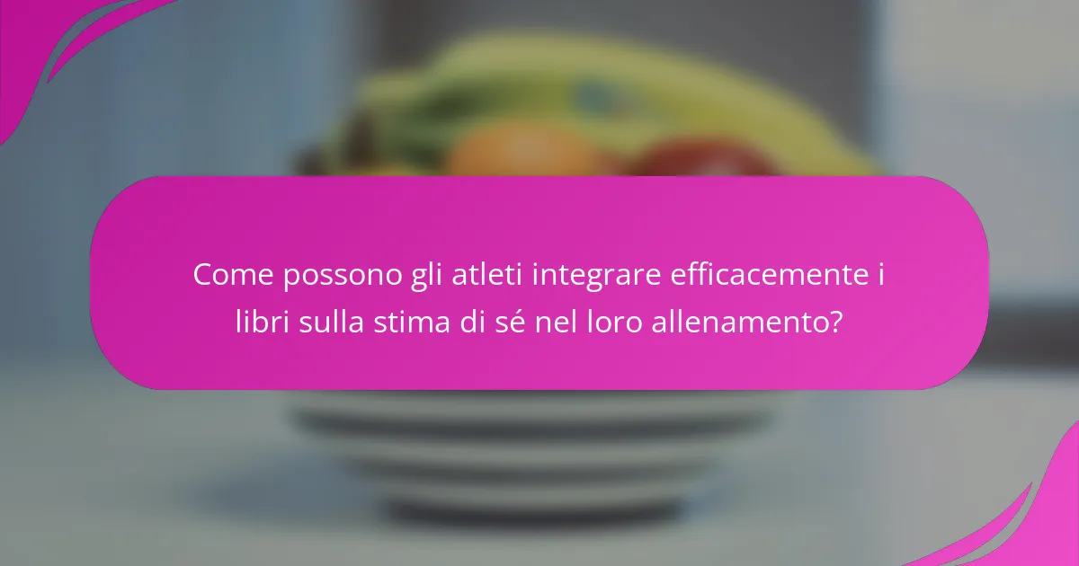 Come possono gli atleti integrare efficacemente i libri sulla stima di sé nel loro allenamento?