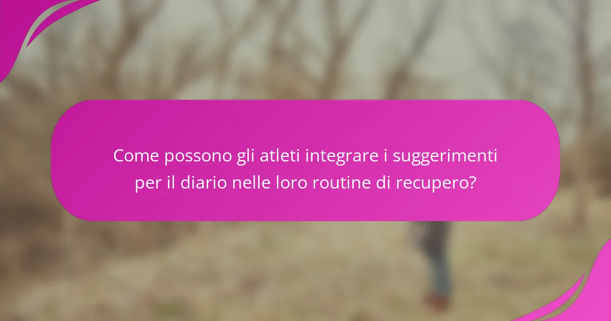 Come possono gli atleti integrare i suggerimenti per il diario nelle loro routine di recupero?