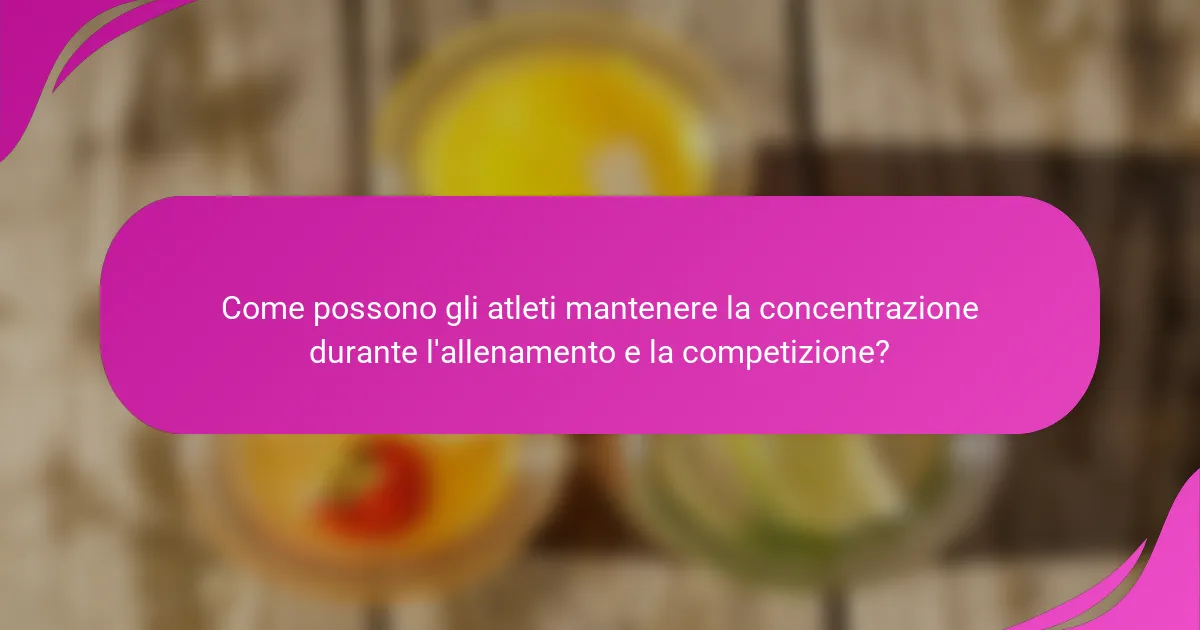 Come possono gli atleti mantenere la concentrazione durante l'allenamento e la competizione?