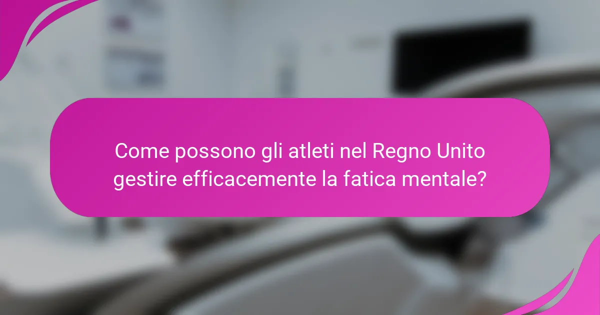 Come possono gli atleti nel Regno Unito gestire efficacemente la fatica mentale?