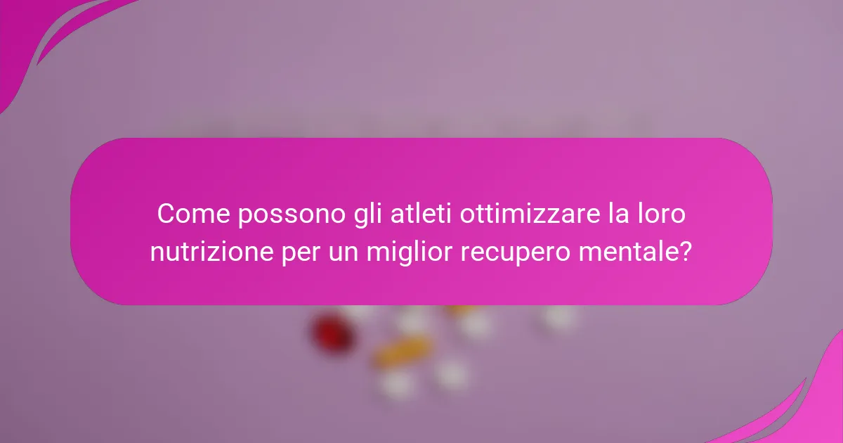 Come possono gli atleti ottimizzare la loro nutrizione per un miglior recupero mentale?