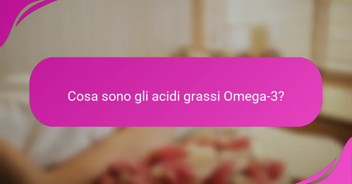 Cosa sono gli acidi grassi Omega-3?