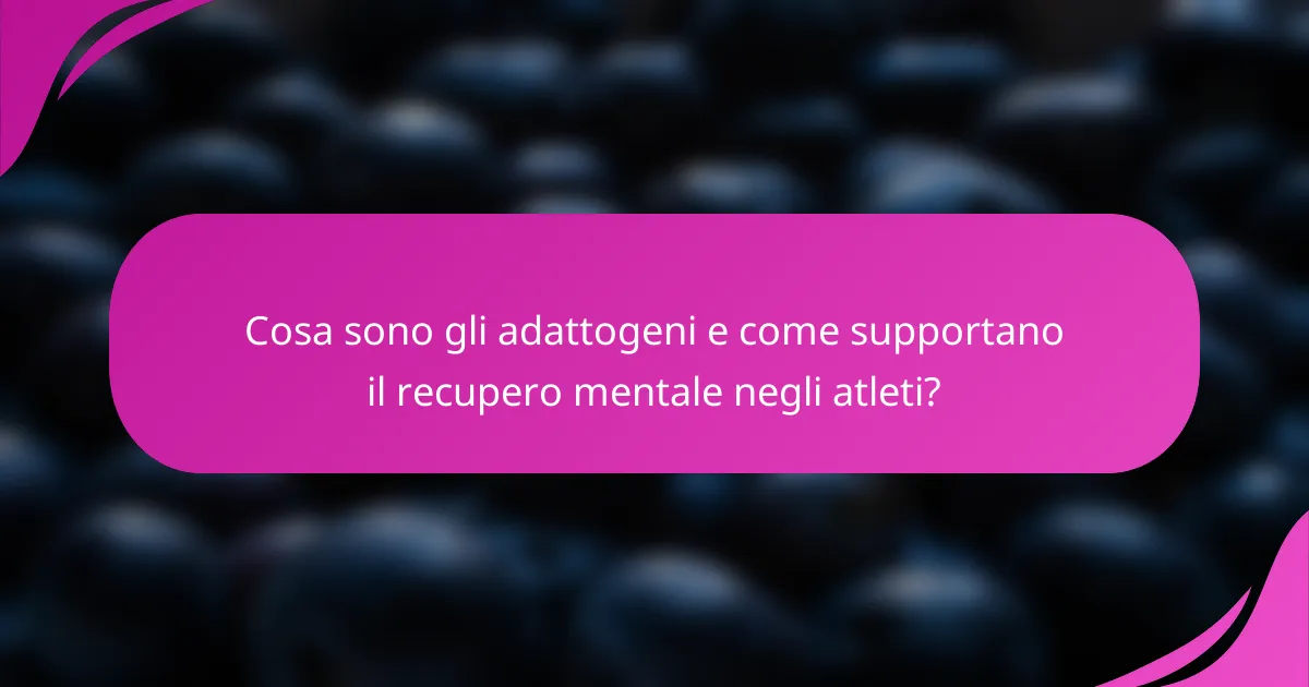 Cosa sono gli adattogeni e come supportano il recupero mentale negli atleti?