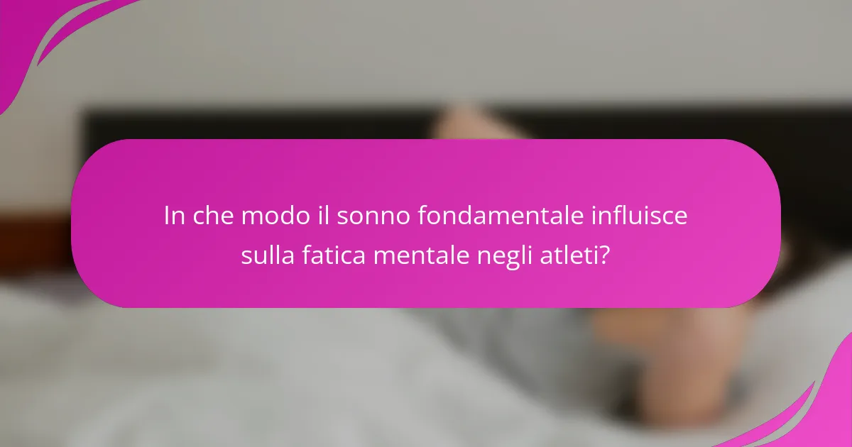 In che modo il sonno fondamentale influisce sulla fatica mentale negli atleti?
