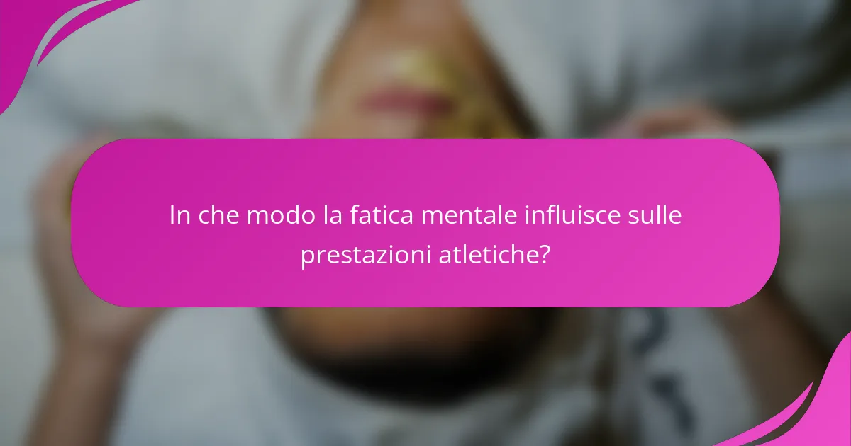 In che modo la fatica mentale influisce sulle prestazioni atletiche?