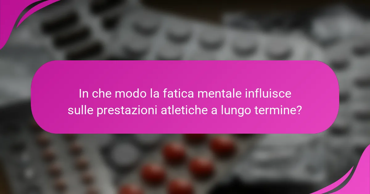 In che modo la fatica mentale influisce sulle prestazioni atletiche a lungo termine?