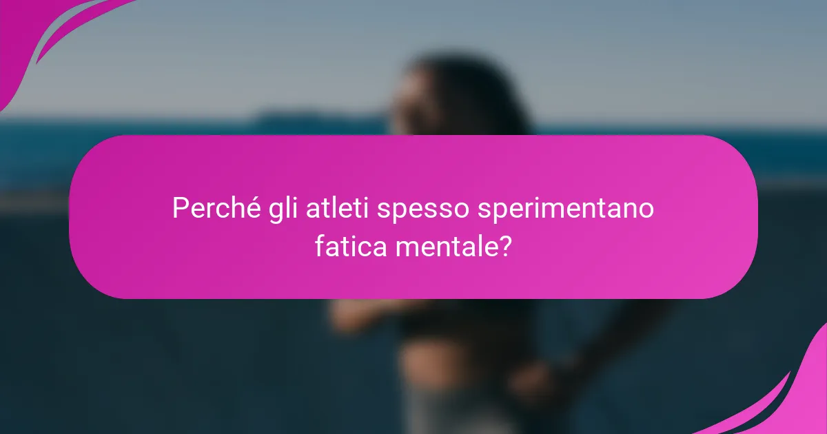 Perché gli atleti spesso sperimentano fatica mentale?