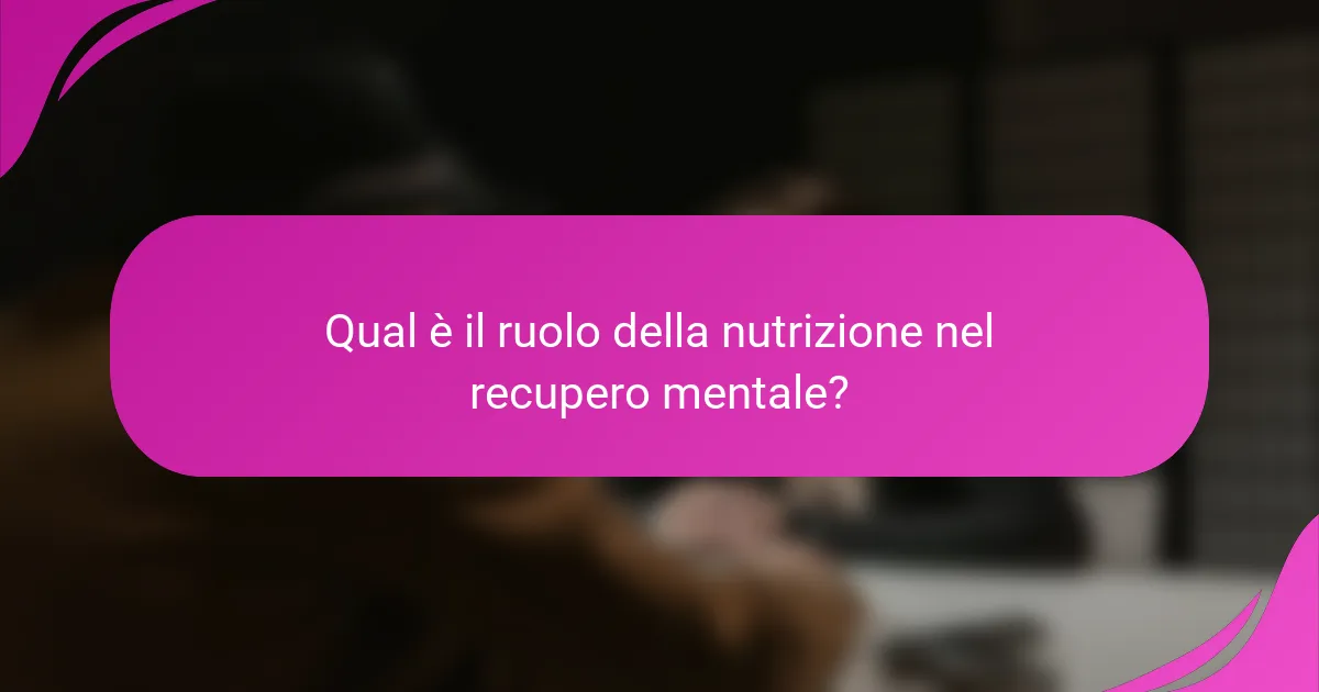 Qual è il ruolo della nutrizione nel recupero mentale?