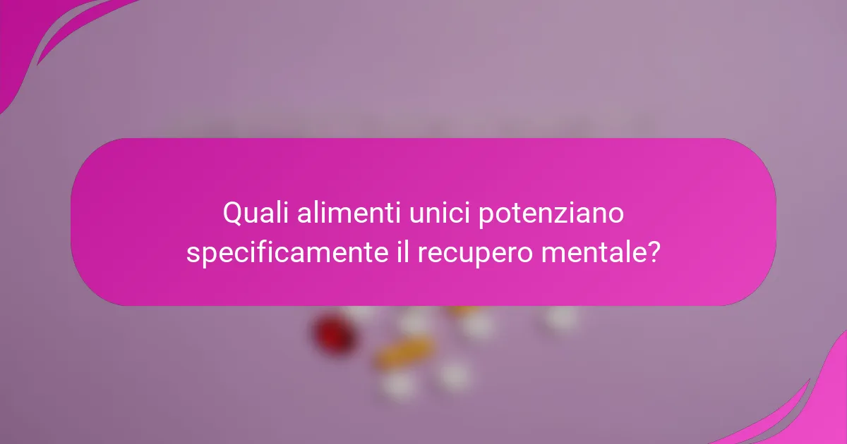 Quali alimenti unici potenziano specificamente il recupero mentale?