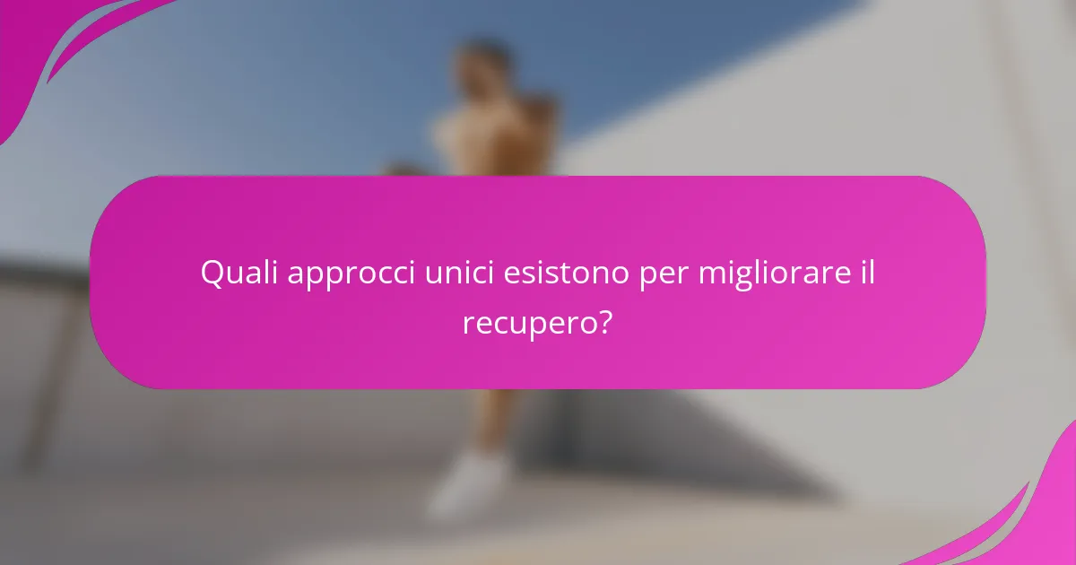 Quali approcci unici esistono per migliorare il recupero?
