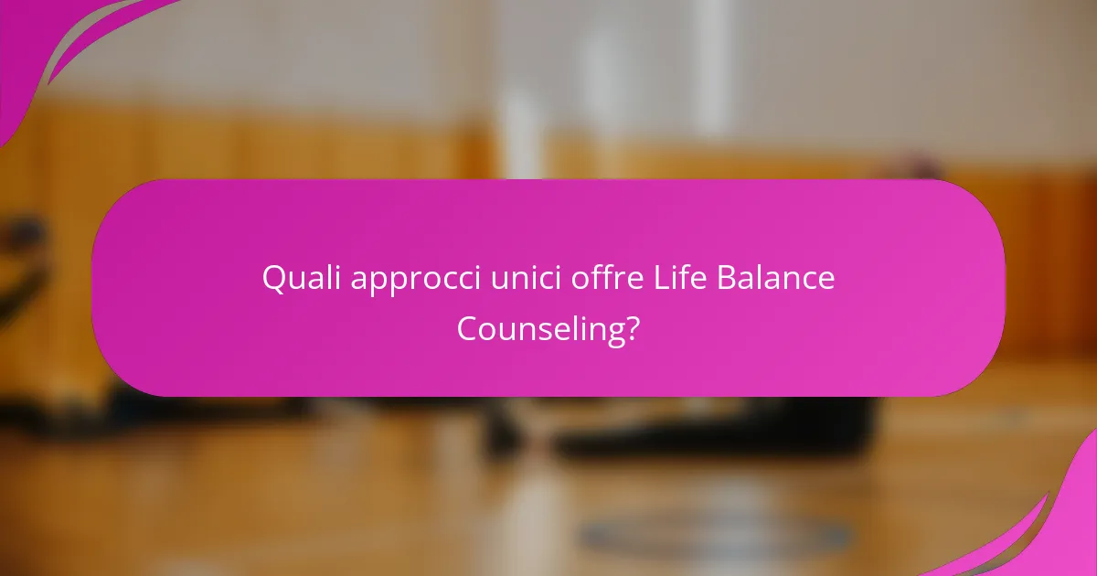 Quali approcci unici offre Life Balance Counseling?