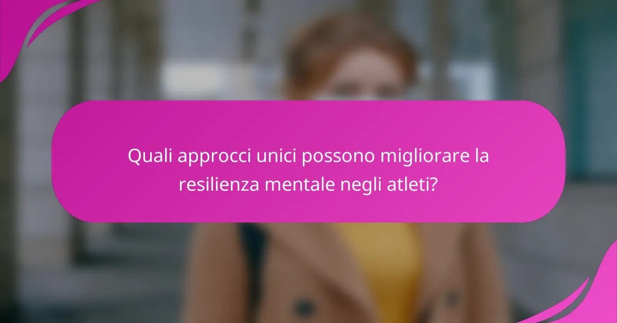 Quali approcci unici possono migliorare la resilienza mentale negli atleti?