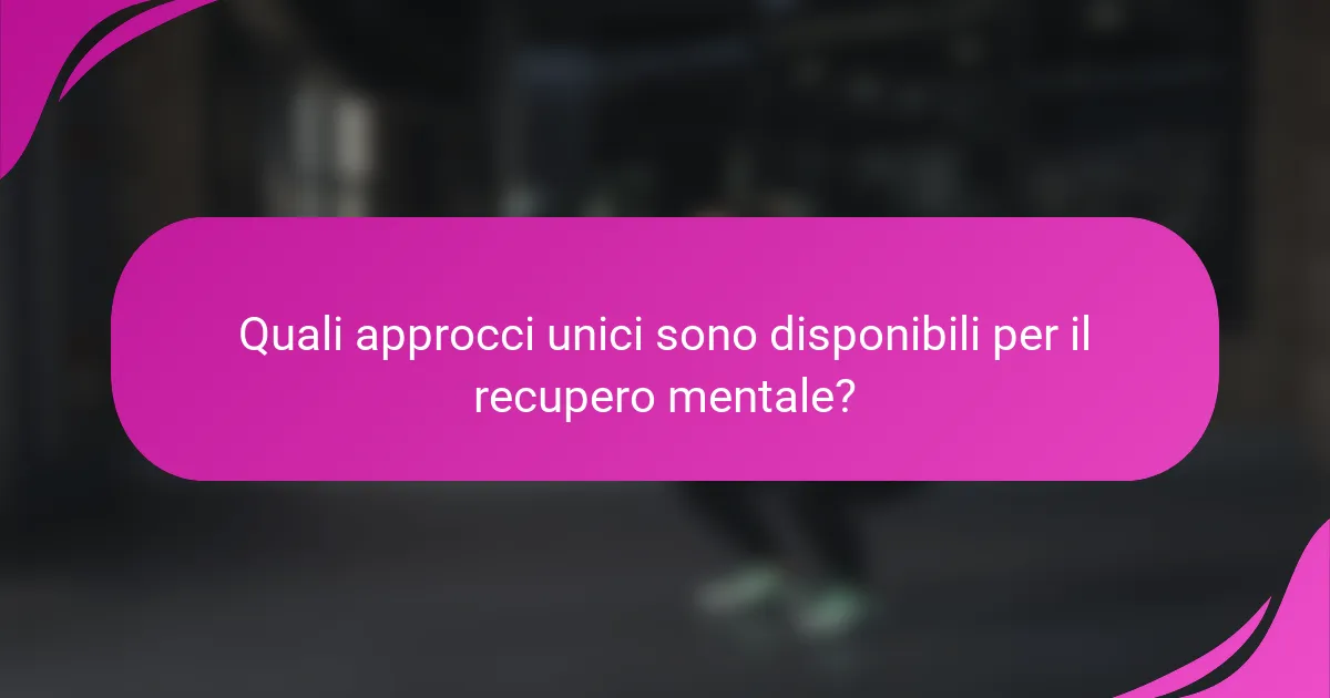 Quali approcci unici sono disponibili per il recupero mentale?