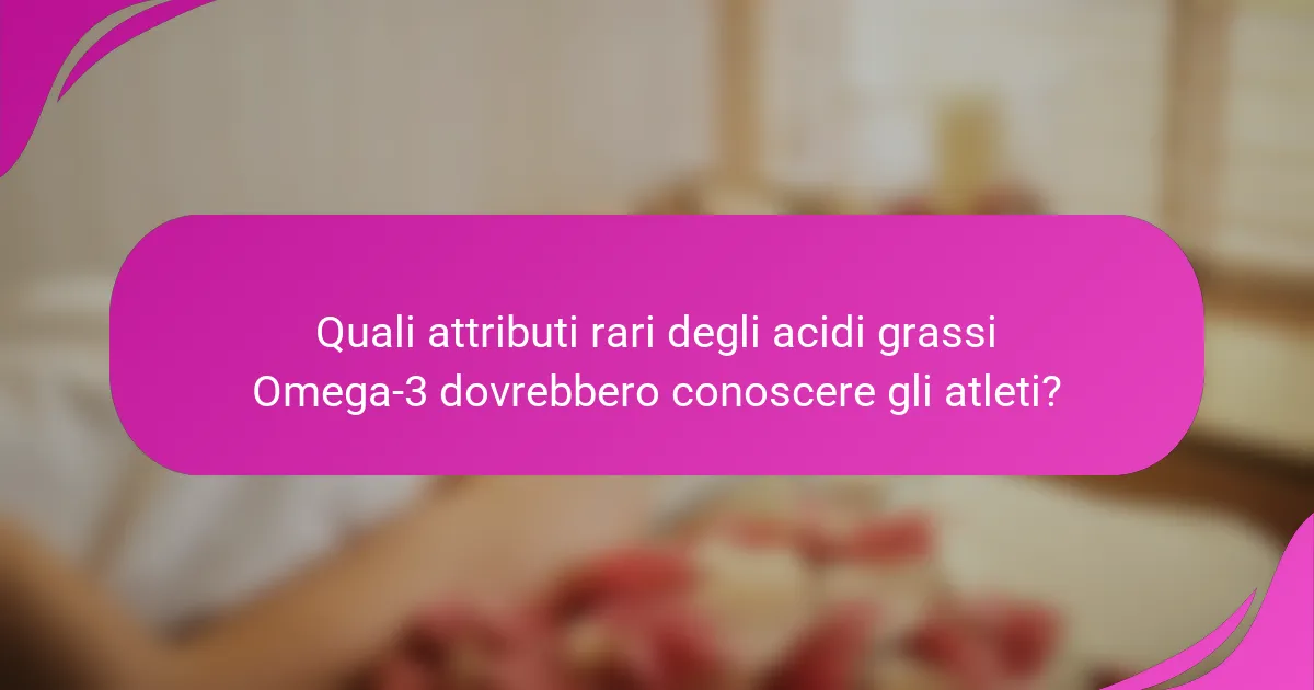 Quali attributi rari degli acidi grassi Omega-3 dovrebbero conoscere gli atleti?