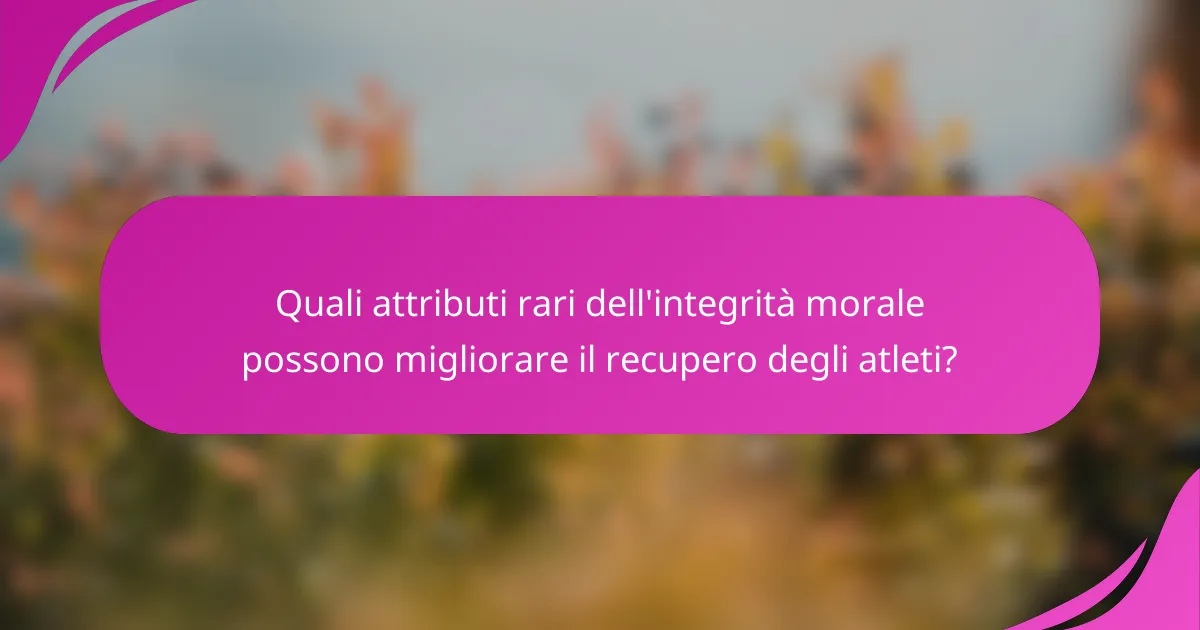 Quali attributi rari dell'integrità morale possono migliorare il recupero degli atleti?