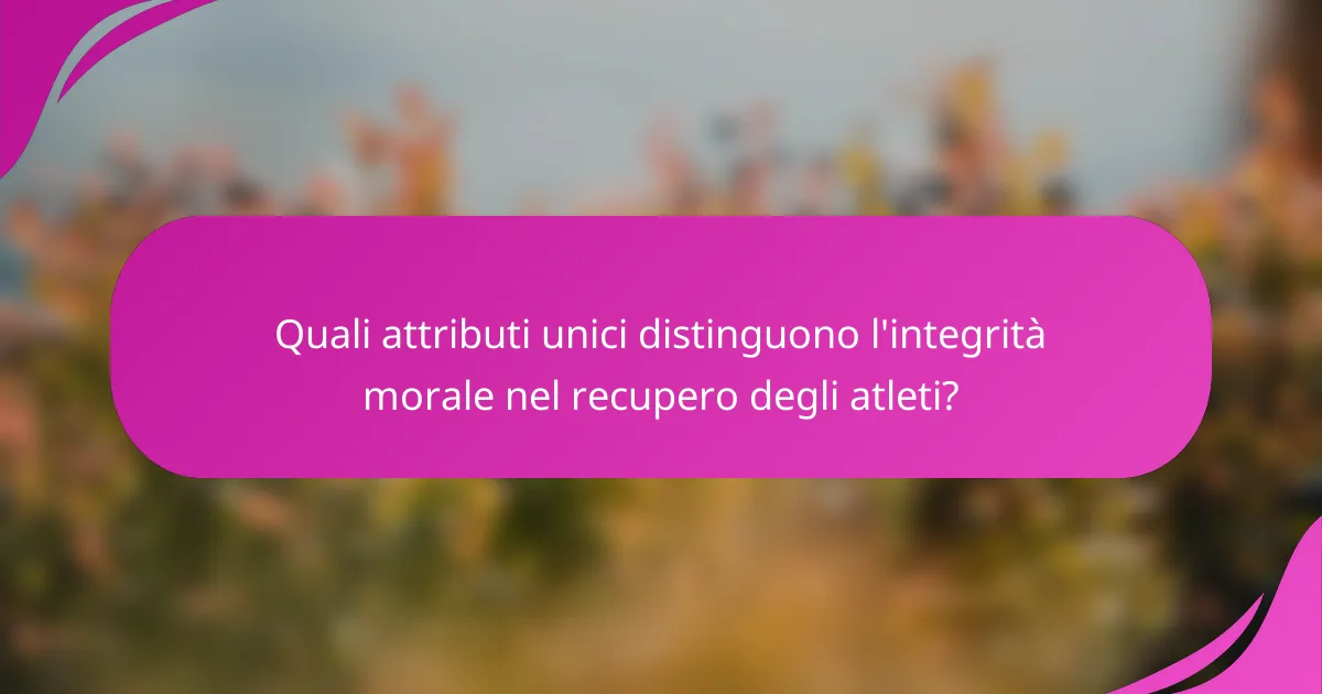Quali attributi unici distinguono l'integrità morale nel recupero degli atleti?