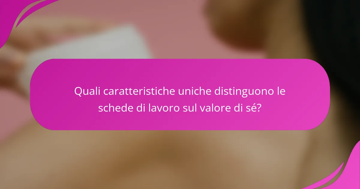 Quali caratteristiche uniche distinguono le schede di lavoro sul valore di sé?
