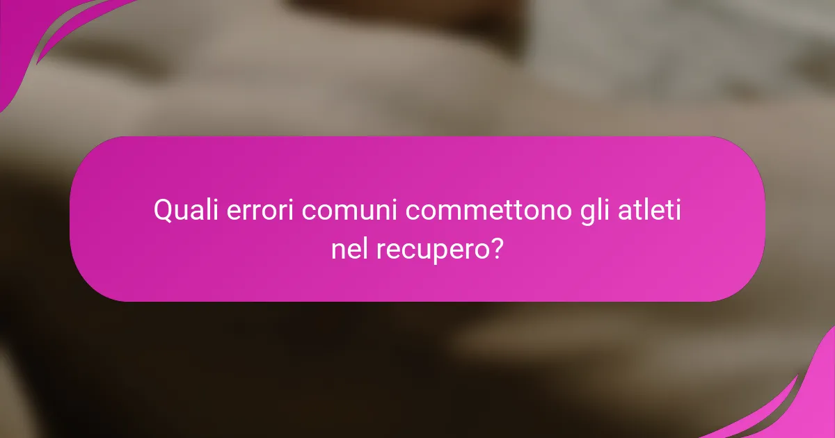 Quali errori comuni commettono gli atleti nel recupero?