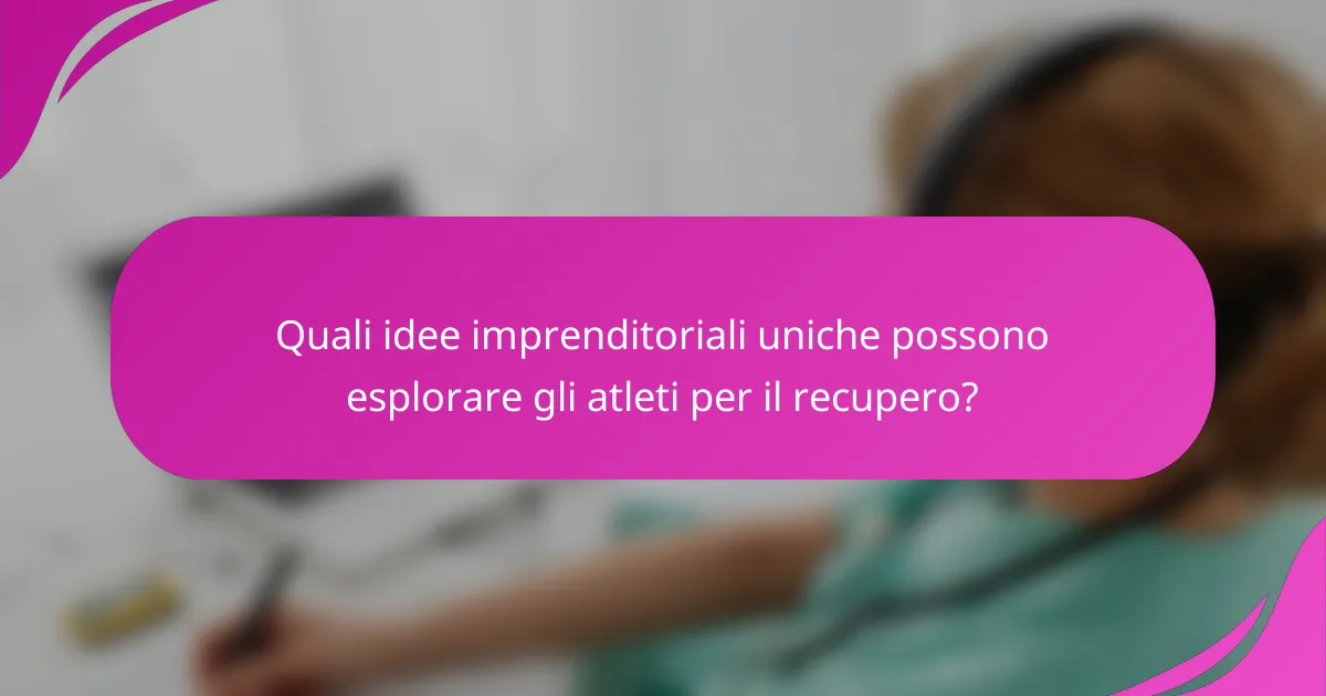 Quali idee imprenditoriali uniche possono esplorare gli atleti per il recupero?