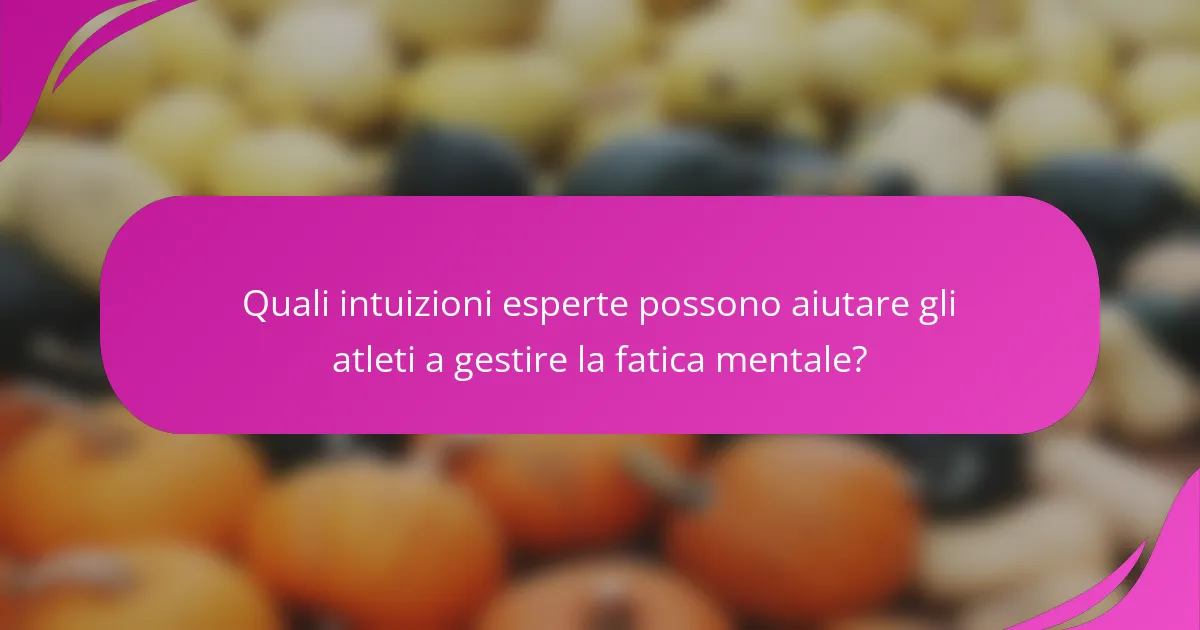 Quali intuizioni esperte possono aiutare gli atleti a gestire la fatica mentale?