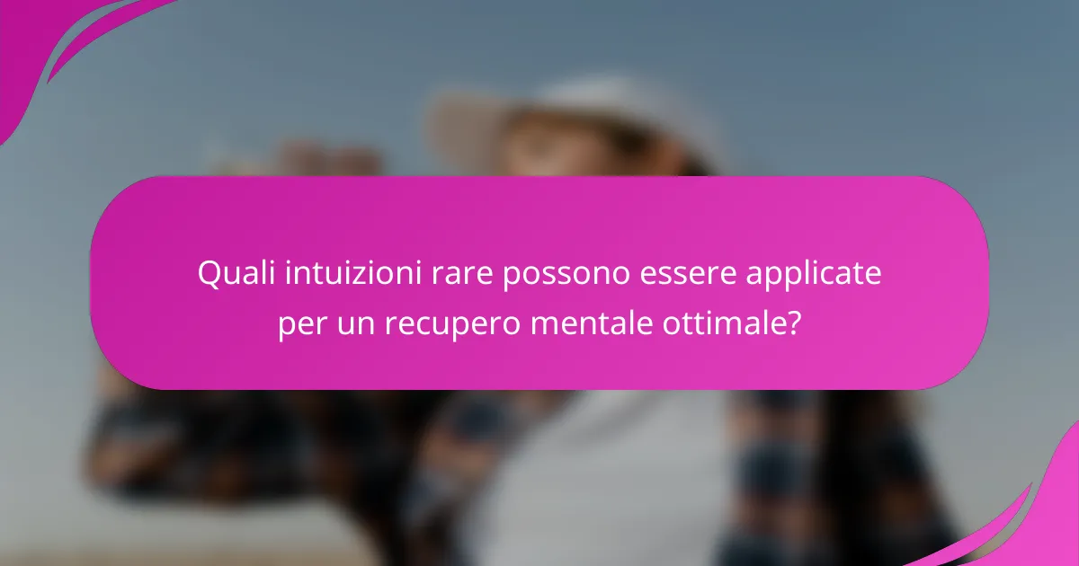 Quali intuizioni rare possono essere applicate per un recupero mentale ottimale?