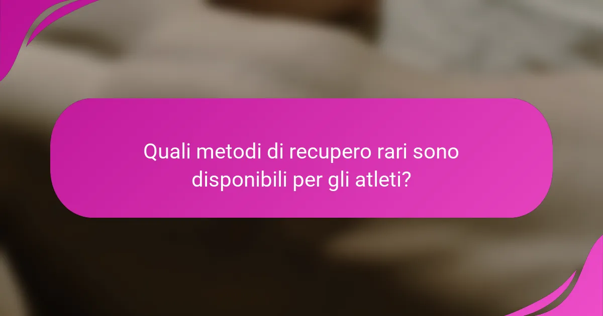 Quali metodi di recupero rari sono disponibili per gli atleti?