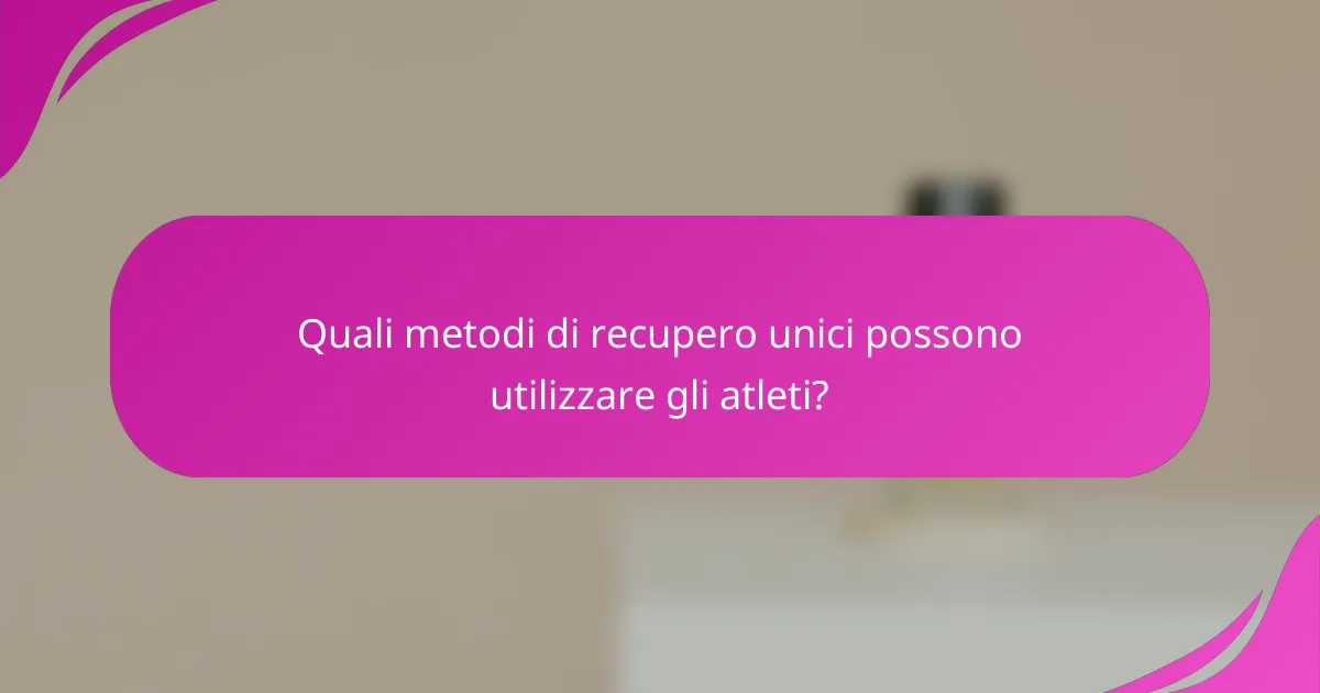 Quali metodi di recupero unici possono utilizzare gli atleti?