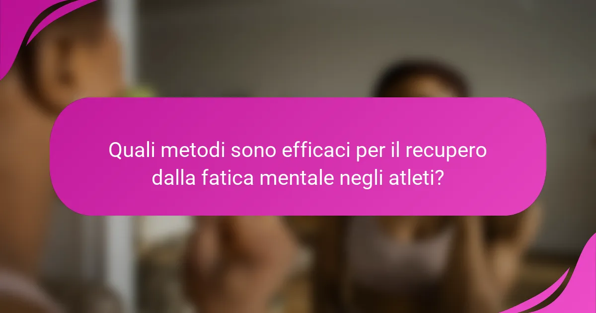 Quali metodi sono efficaci per il recupero dalla fatica mentale negli atleti?