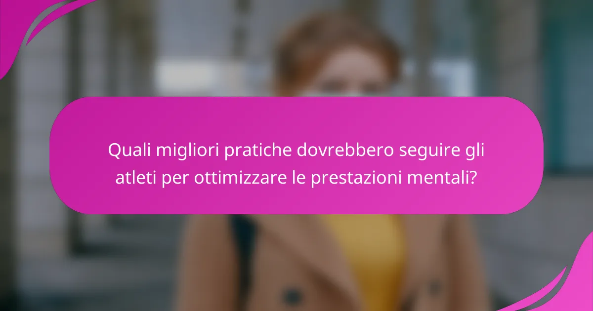 Quali migliori pratiche dovrebbero seguire gli atleti per ottimizzare le prestazioni mentali?