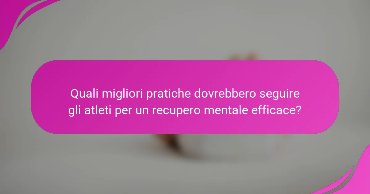 Quali migliori pratiche dovrebbero seguire gli atleti per un recupero mentale efficace?