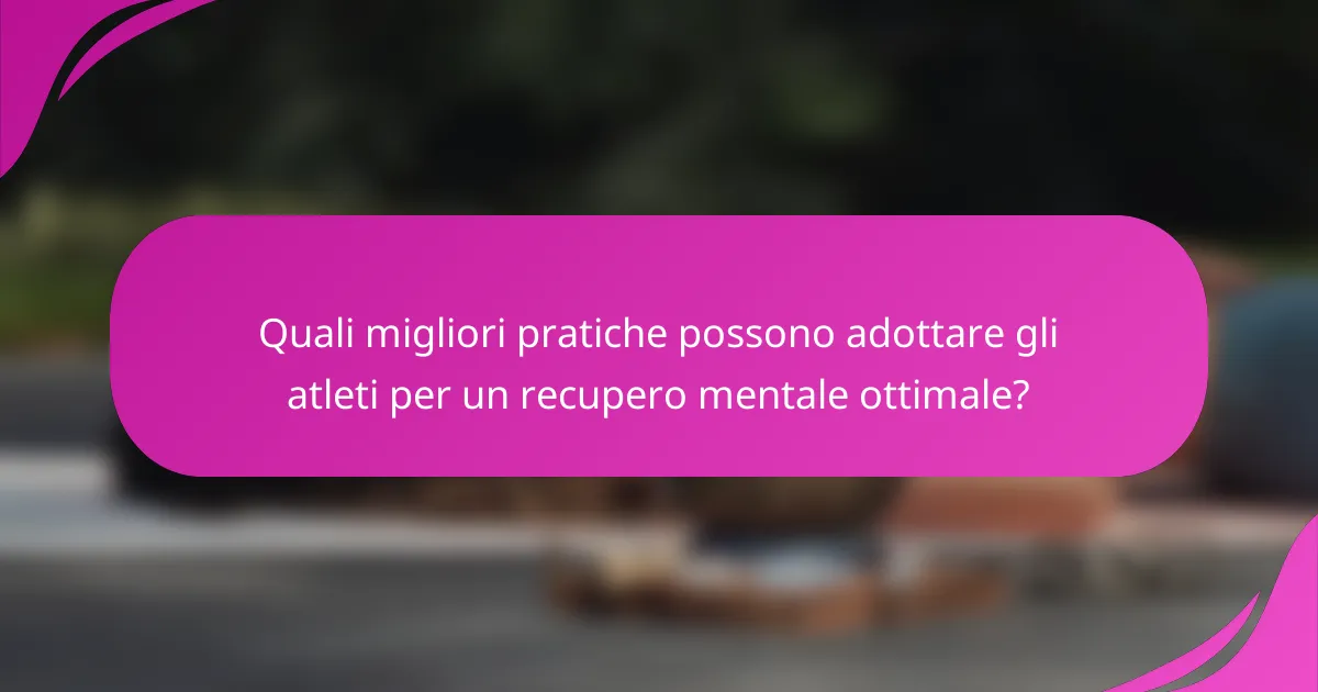 Quali migliori pratiche possono adottare gli atleti per un recupero mentale ottimale?