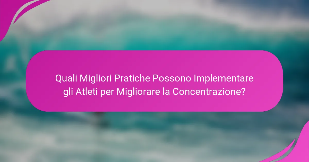 Quali Migliori Pratiche Possono Implementare gli Atleti per Migliorare la Concentrazione?