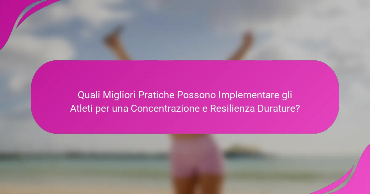 Quali Migliori Pratiche Possono Implementare gli Atleti per una Concentrazione e Resilienza Durature?