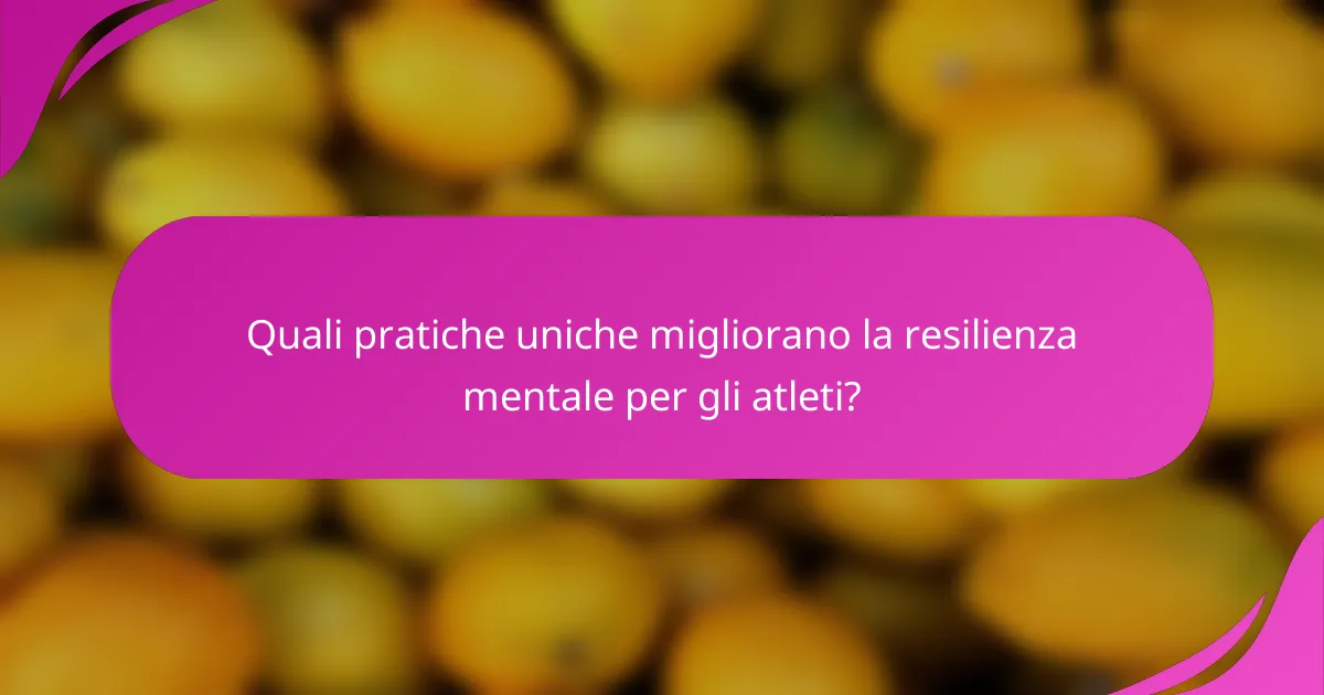 Quali pratiche uniche migliorano la resilienza mentale per gli atleti?