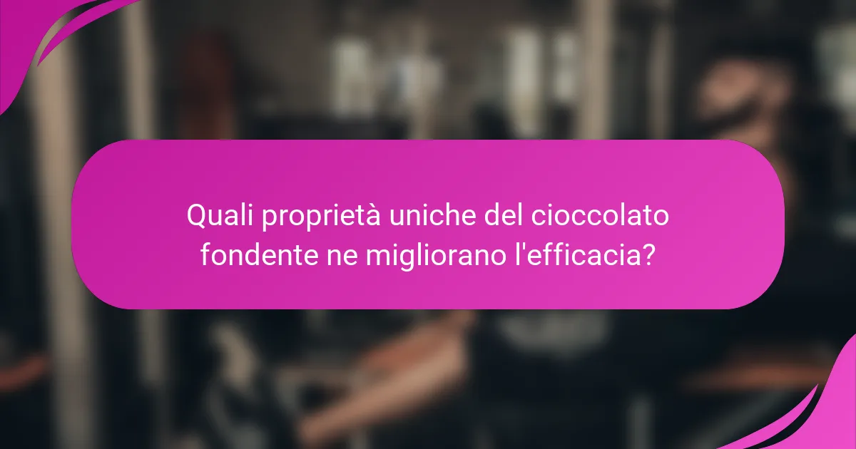 Quali proprietà uniche del cioccolato fondente ne migliorano l'efficacia?